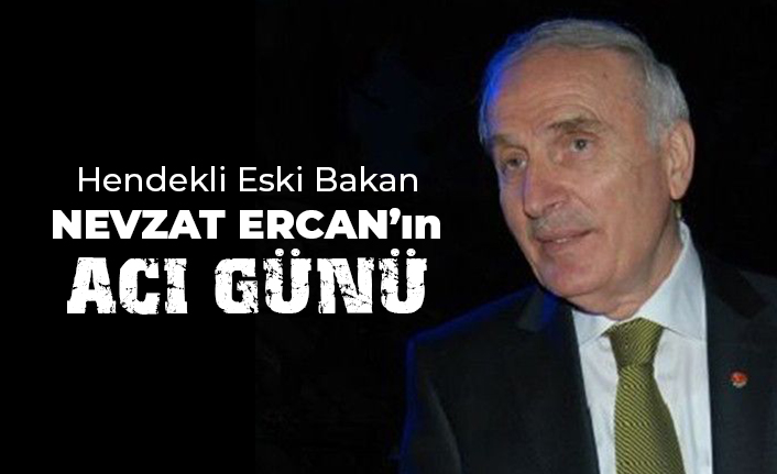 Eski Bakan Nevzat Ercan’ın Acı Günü