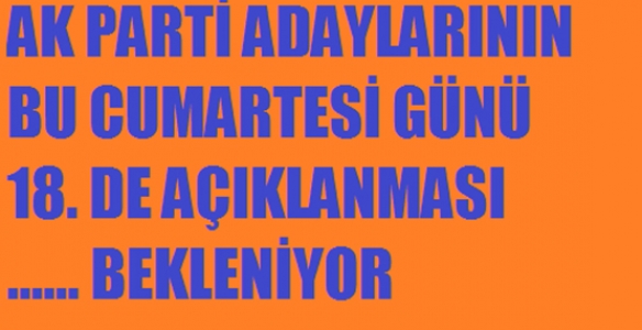 AKP İLÇE BELEDİYE BAŞKAN ADAYLARI AÇIKLANMALARI  BEKLENİYOR
