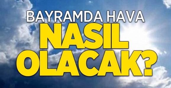Bayramda Hava Nasıl Olacak