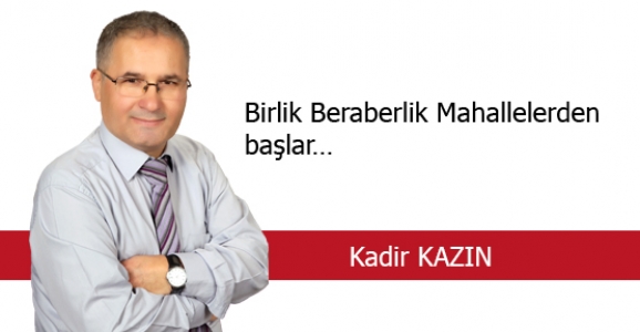 BİRLİK BERABERLİK MAHALLELERDEN BAŞLAR