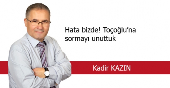 HATA BİZDE! TOÇOĞLU’NA SORMAYI UNUTTUK