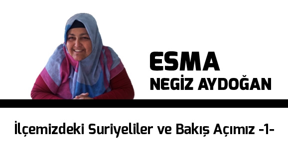 İlçemizdeki Suriyeliler ve Bakış Açımız -1-