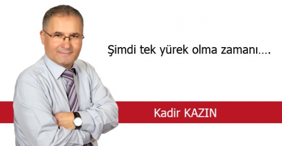 ŞİMDİ TEK YÜREK OLMA ZAMANI…