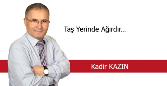 Taş Yerinde Ağırdır…