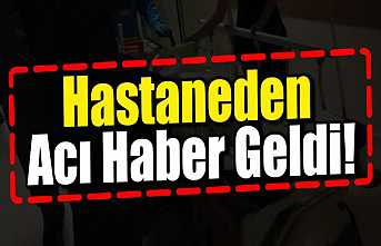 Hastaneden Acı Haber