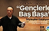 GENÇLERLE BAŞ BAŞA SÖYLEŞİLERİ BAŞLIYOR
