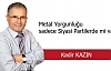 METAL YORGUNLUĞU SADECE SİYASİ PARTİLERDE Mİ VAR?