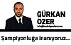 Şampiyonluğa İnanıyoruz…