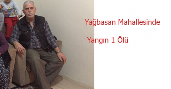 Yağbasan Mahallesinde Yangın 1 Ölü