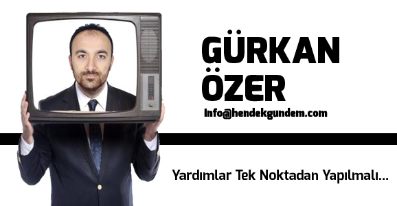 Yardımlar Tek Noktadan Yapılmalı...