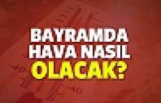 Bayram'da Hava Nasıl Olacak