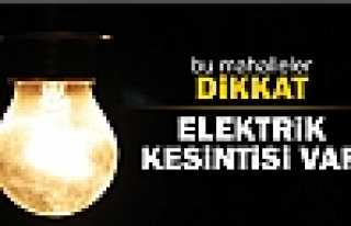 BU MAHALLELERDE ELEKTRİKLER KESİLECEK