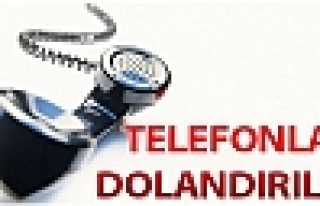 TELEFONLA ARAYAN DOLANDIRICILARIN KURBANI OLDU